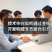 技术中台如何通过全栈开发构建生态聚合引力场？(图4)
