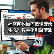 社区团购如何重塑零售生态?数字化引擎驱动未来变革(图3) 社区团购如何重塑零售生态?数字化引擎驱动未来变革(图3)