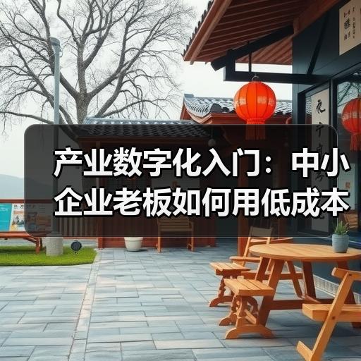 产业数字化入门：中小企业老板如何用低成本方案落地转型 - 玄熵大泥象网